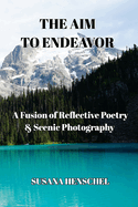 The Aim to Endeavor: A Fusion of Reflective Poetry & Scenic Photography