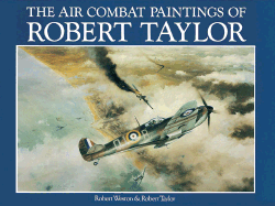 The Air Combat Paintings of Robert Taylor - Weston, Robert, and Taylor, Robert, and Johnson, Johnnie (Foreword by)