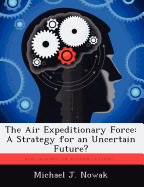 The Air Expeditionary Force: A Strategy for an Uncertain Future?