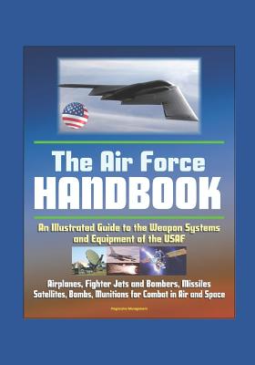 The Air Force Handbook - Illustrated Guide to the Weapon Systems and ...