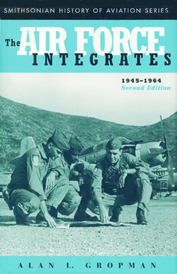 The Air Force Integrates, 1945-1964, Second Edition - Gropman, Alan L