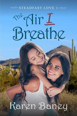 The Air I Breathe: A Christian Romance (Steadfast Love Book 1) - Baney, Karen