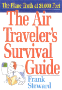 The Air Traveler's Survival Guide: The Plane Truth from 35,000 Feet