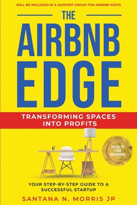 The Airbnb Edge: Transforming Spaces into Profits: Your Step-by-Step Guide to a Successful Startup - Morris, Santana