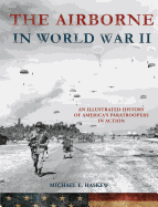 The Airborne in World War II: An Illustrated History of America's Paratroopers in Action