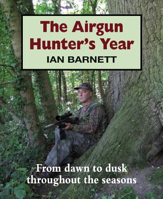 The Airgun Hunter's Year: From dawn to dusk throughout the seasons - Barnett, Ian