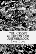 The Airsoft Question and Answer Book - Love, Paul