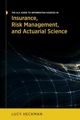The ALA Guide to Information Sources in Insurance, Risk Management, and Actuarial Science - Heckman, Lucy, and Rivera-Sierra, Ismael