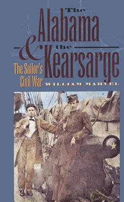 The Alabama and the Kearsarge: The Sailor's Civil War - Marvel, William, Mr.