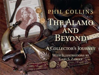 The Alamo and Beyond: A Collector's Journey - Collins, Phil