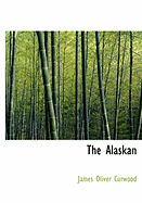 The Alaskan - Curwood, James Oliver