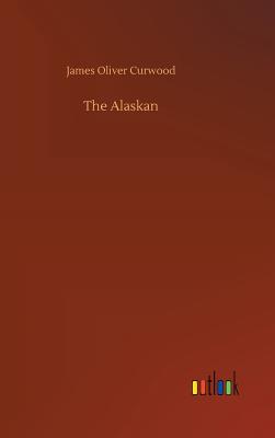 The Alaskan - Curwood, James Oliver