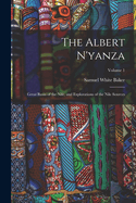 The Albert N'yanza: Great Basin of the Nile, and Explorations of the Nile Sources; Volume 1