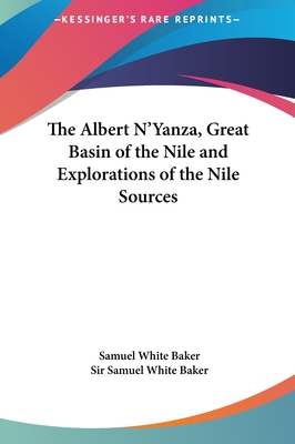 The Albert N'Yanza, Great Basin of the Nile and Explorations of the Nile Sources - Baker, Samuel White, Sir