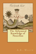 The Alchemical Knowledge of Paracelsus
