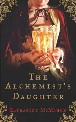 The Alchemist's Daughter - McMahon, Katharine