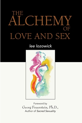 The Alchemy of Love and Sex - Lozowick, Lee