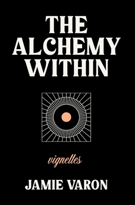 The Alchemy Within: Vignettes - Varon, Jamie