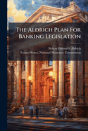 The Aldrich Plan For Banking Legislation
