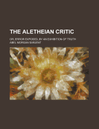 The Aletheian Critic: Or, Error Exposed, by an Exhibition of Truth