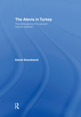 The Alevis in Turkey: The Emergence of a Secular Islamic Tradition - Shankland, David