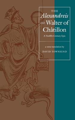 The Alexandreis of Walter of Chtilon: A Twelfth-Century Epic - Townsend, David (Translated by)