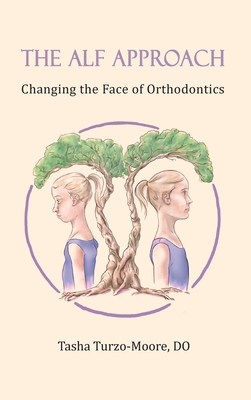 The ALF Approach: Changing the Face of Orthodontics (Full Color Edition) - Turzo-Moore Do, Tasha