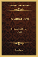 The Alfred Jewel: A Historical Essay (1901)