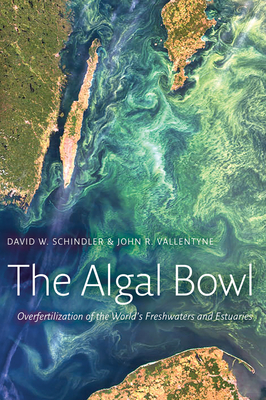 The Algal Bowl: Overfertilization of the World's Freshwaters and Estuaries - Schindler, David W, and Vallentyne, John R