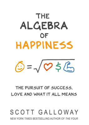 The Algebra of Happiness: The pursuit of success, love and what it all means - Galloway, Scott