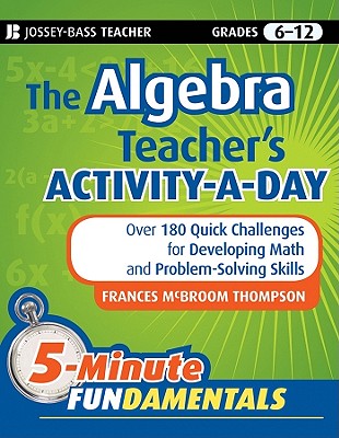 The Algebra Teacher's Activity-a-Day, Grades 6-12 - Thompson, Frances McBroom, PH.D.