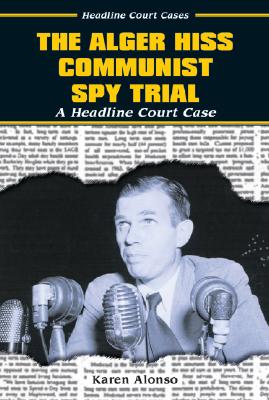 The Alger Hiss Communist Spy Trial - Alonso, Karen