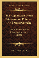 The Algonquian Terms Patawomeke, Potomac, And Massawomeke: With Historical And Ethnological Notes (1901)