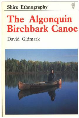 The Algonquin Birchbark Canoe - Gidmark, David