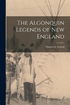 The Algonquin Legends of New England - Leland, Charles G