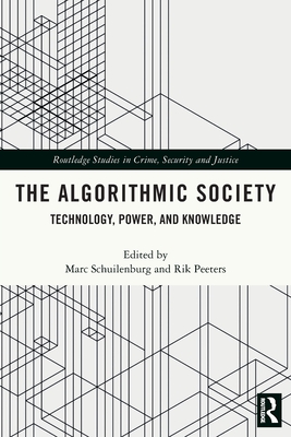 The Algorithmic Society: Technology, Power, and Knowledge - Schuilenburg, Marc (Editor), and Peeters, Rik (Editor)