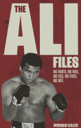 The Ali Files: His Fights, His Foes, His Fees, His Feats, His Fate