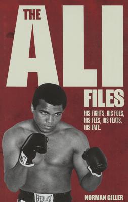 The Ali Files: His Fights, His Foes, His Fees, His Feats, His Fate - Giller, Norman