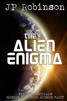 The Alien Enigma: Extraterrestrials: Science Fiction or Science Fact? - Robinson, J P