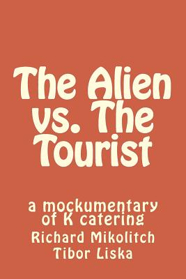 The Alien vs. The Tourist: a mockumentary of K catering - Liska, Tibor (Contributions by), and Mikolitch, Richard