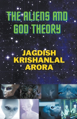 The Aliens and God Theory - Arora, Jagdish