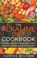 The Alkaline Diet CookBook: The Alkaline Meal Plan to Balance your pH, Reduce Body Acid, Lose Weight and Have Amazing Health