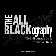 The All Blackography: The Indispensable Guide to Every All Black