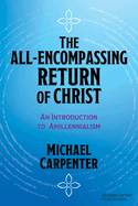 The All-Encompassing Return of Christ: An Introduction to Amillennialism