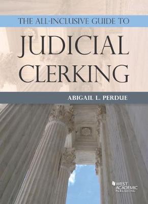 The All-Inclusive Guide to Judicial Clerking - Perdue, Abigail