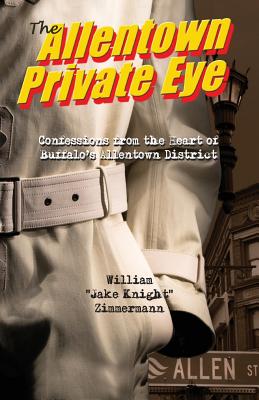 The Allentown Private Eye: Confessions from the Heart of Buffalo's Allentown District - Zimmermann, William, and Donnelly, Mark, Frcp (Photographer), and Donnelly, Mark (Designer)