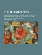 The Alleyn Papers. a Collection of Original Documents Illustrative of the Life and Times of Edward Alleyn, and of the Early English Stage and Drama