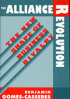 The Alliance Revolution: The New Shape of Business Rivalry - Gomes-Casseres, Benjamin