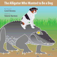 The Alligator Who Wanted to Be a Dog: A Wantstobe Book