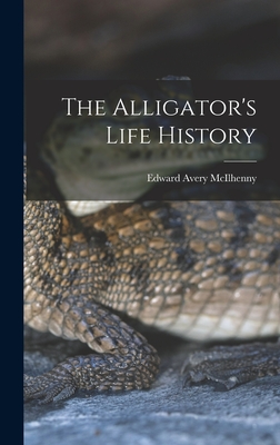 The Alligator's Life History - McIlhenny, Edward Avery